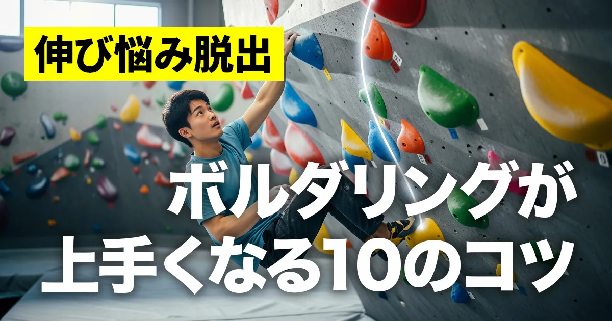 【伸び悩み脱出】ボルダリングが上手くなる10のコツ|初心者が1ヶ月で上達を実感する練習方法
